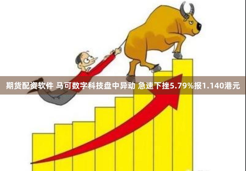 期货配资软件 马可数字科技盘中异动 急速下挫5.79%报1.140港元