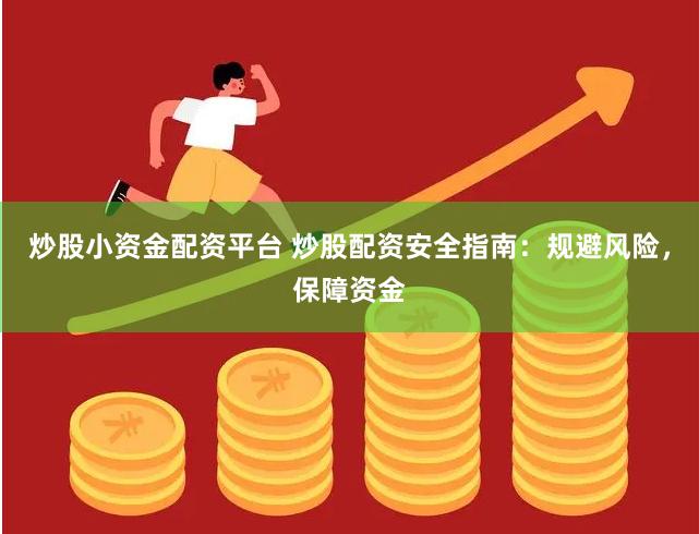 炒股小资金配资平台 炒股配资安全指南：规避风险，保障资金